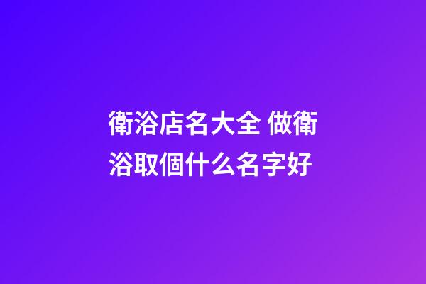 衛浴店名大全 做衛浴取個什么名字好-第1張-店鋪起名-玄機派